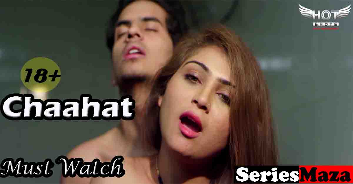 Chaahat Web Series,Chaahat Web Series Cast, Chaahat Web Series Story, Chaahat Web Series Watch Online, Chaahat Web Series Download,