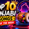 Top 10 Punjabi Songs of the Week